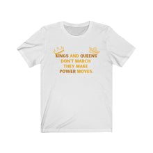 Load image into Gallery viewer, Kings and Queens Don't March They Make Power Moves Tee