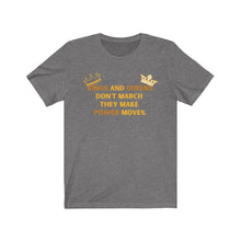 Load image into Gallery viewer, Kings and Queens Don't March They Make Power Moves Tee