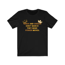 Load image into Gallery viewer, Kings and Queens Don't March They Make Power Moves Tee