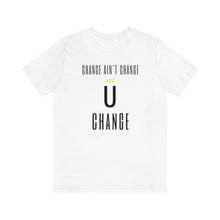 Load image into Gallery viewer, Change Aint Change Until U Change Tee