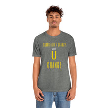 Load image into Gallery viewer, Change Aint Change Until U Change Tee