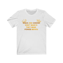 Load image into Gallery viewer, Kings and Queens Don&#39;t March They Make Power Moves Tee
