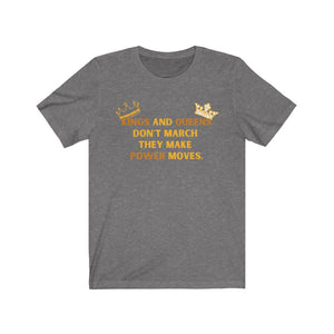 Kings and Queens Don't March They Make Power Moves Tee