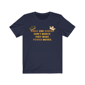 Kings and Queens Don't March They Make Power Moves Tee