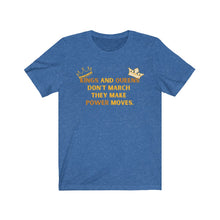 Load image into Gallery viewer, Kings and Queens Don&#39;t March They Make Power Moves Tee
