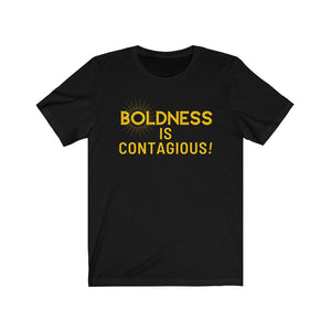 Boldness is Contagious Tee
